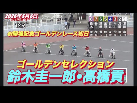 2026年5月6日【12R  ゴールデンセレクション　鈴木圭一郎•高橋貢】GI開場記念ゴールデンレース初日　オートレース サムネイル