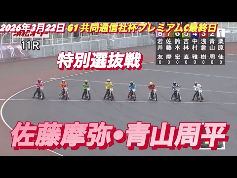 2026年3月22日【11R 特別選抜戦　佐藤摩弥•青山周平】G1共同通信社杯プレミアムC最終日　オートレース サムネイル