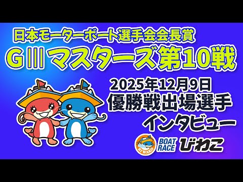 GⅢ日本モーターボート選手会会長賞　マスターズ第10戦 優勝戦出場選手インタビュー 20251209 サムネイル