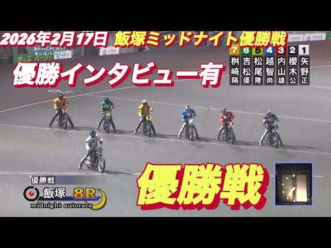 2026年2月17日【8R優勝戦•優勝インタビュー有】飯塚ミッドナイト最終日　オートレース サムネイル