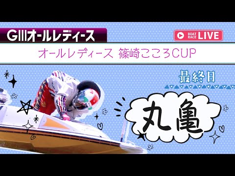 【ボートレースライブ】丸亀G3 オールレディース 篠崎こころCUP 最終日 1〜12R【丸亀】 サムネイル
