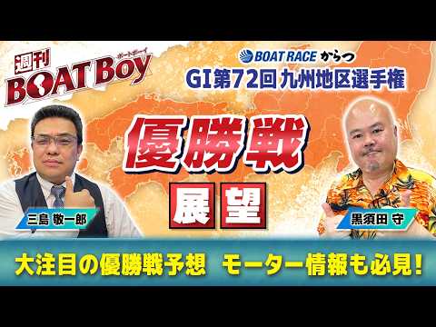 【優勝戦を渾身予想！！】 からつ G1九州地区選「週刊BOATBoy」 編集長・黒須田守 & モーターソムリエ・三島敬… サムネイル