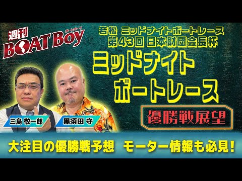 【優勝戦展望】週刊BOATBoy 若松ミッドナイトボートレース の優勝戦をBOATBoy編集部が全力予想!! サムネイル