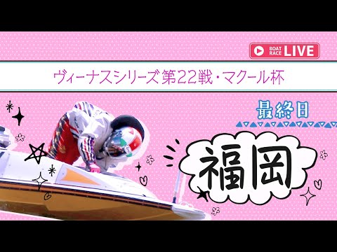 【ボートレースライブ】福岡一般 ヴィーナスシリーズ第22戦・マクール杯 最終日 1〜12R【福岡】 サムネイル