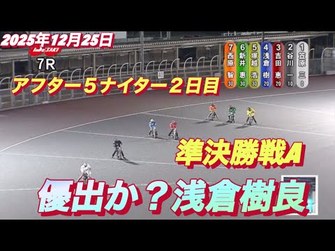 2025年12月25日【7R準決勝戦A 37期　浅倉樹良】伊勢崎アフター5ナイター２日目 サムネイル