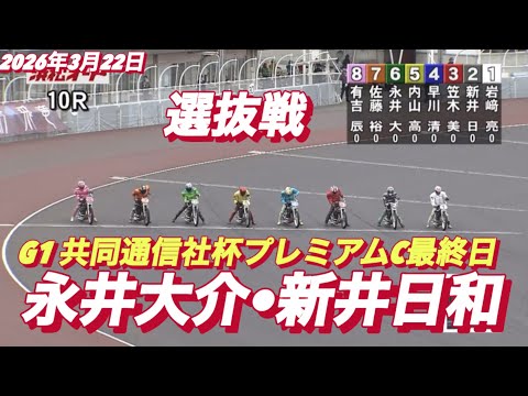2026年3月22日【10R 選抜戦　永井大介•新井日和】G1共同通信社杯プレミアムC最終日　オートレース サムネイル