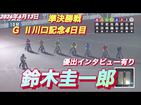 2026年6月13日【10R 準決勝戦　鈴木圭一郎】G II川口記念4日目　【優出インタビュー有り】オートレース サムネイル