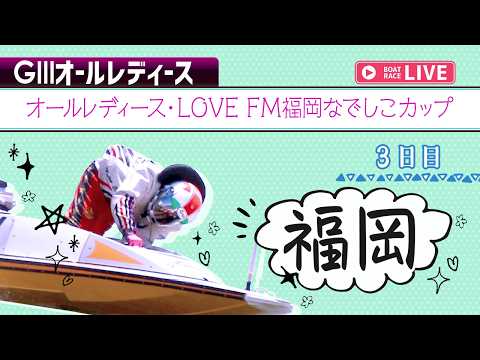 【ボートレースライブ】福岡G3 オールレディース・LOVE FM福岡なでしこカップ 3日目 1〜12R【福岡】 サムネイル