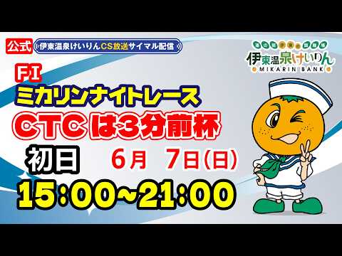 公式【CS放送サイマル配信】2026/6/7 伊東温泉競輪 ミカリンナイトレース FⅠ CTCは3分前杯 初日