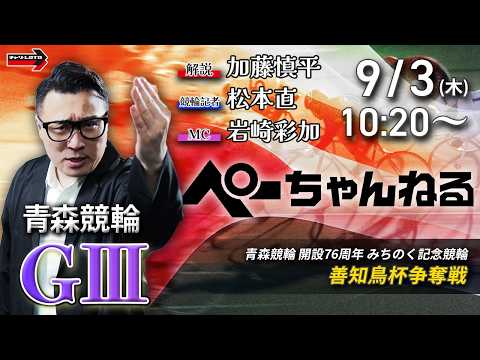 チャリロト公式競輪番組 加藤慎平の「ぺーちゃんねる」9/3(木)【初日】青森競輪 善知鳥杯争奪戦 [ＧⅢ]
