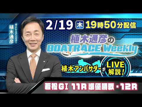 若松GⅠ11R準優勝戦・12Rを植木通彦アンバサダーがLIVE解説！2月19日（木）19時50分から生配信！|植木通彦… サムネイル