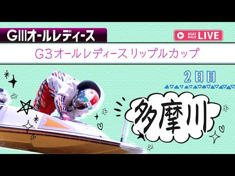 【ボートレースライブ】多摩川G3 オールレディースリップルカップ 2日目 1〜12R【多摩川】