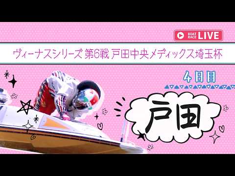【ボートレースライブ】戸田一般 ヴィーナスシリーズ第6戦戸田中央メディックス埼玉杯 4日目 1〜12R【戸田】