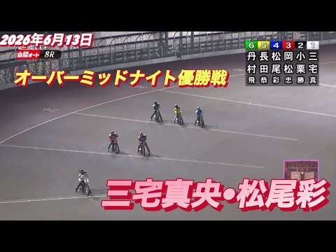 2026年6月12日【8R 優勝戦　三宅真央•松尾彩】山陽オーバーミッドナイト最終日　オートレース