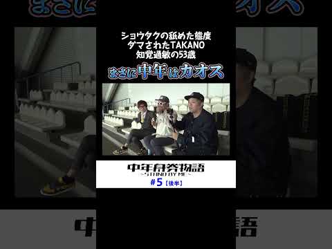中年はカオス。ショウタクの舐めた態度と騙されるTAKANO、そして知覚過敏の53歳。 サムネイル