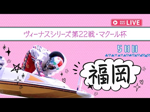 【ボートレースライブ】福岡一般 ヴィーナスシリーズ第22戦・マクール杯 5日目 1〜12R【福岡】 サムネイル