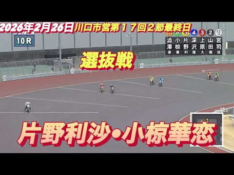 2026年2月26日【10R選抜戦　片野利沙•リサマックス•小椋華恋】川口市営第１７回２節最終日　オートレース サムネイル
