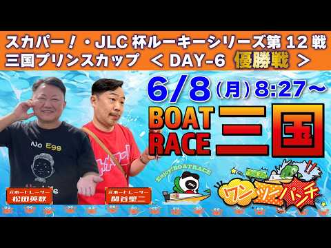 ボートレース三国 　スカパー！・JLC杯ルーキーシリーズ第12戦 三国プリンスカップ　最終日 優勝戦　6月8日(月)【…