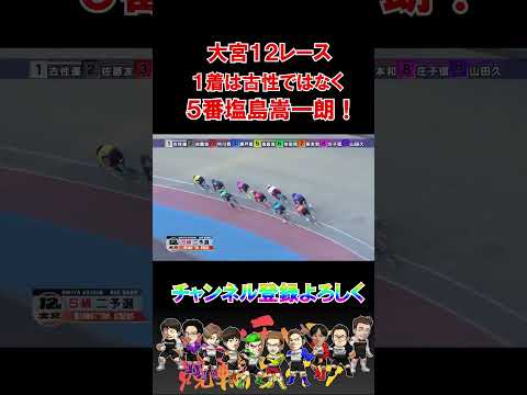 大宮１２レース１着は古性ではなく５番塩島嵩一朗！ サムネイル
