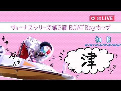 【ボートレースライブ】津一般 ヴィーナスシリーズ第2戦 BOATBoyカップ 初日 1〜12R【津】