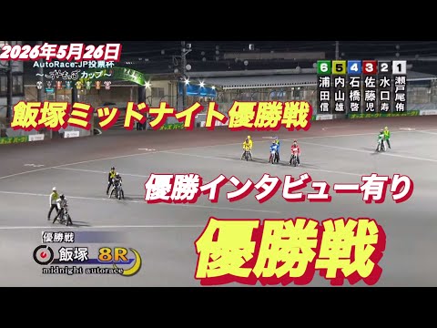 2026年5月26日【8R 優勝戦　優勝インタビュー有り】飯塚ミッドナイト優勝戦　オートレース サムネイル
