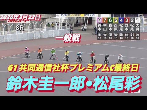 2026年3月22日【8R 一般戦　鈴木圭一郎•松尾彩】G1共同通信社杯プレミアムC最終日　オートレース サムネイル