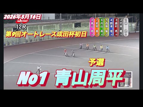 2026年5月16日【12R 予選　No1 青山周平】第9回オートレース成田杯初日　オートレース