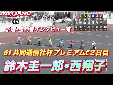2026年3月19日【9R 予選　鈴木圭一郎•西翔子】G1共同通信社杯プレミアムC２日目【勝利者インタビュー有】オート… サムネイル