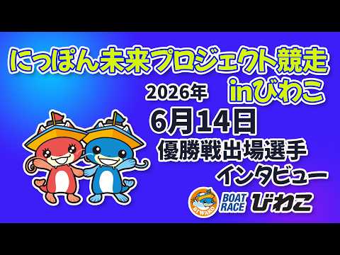 にっぽん未来プロジェクト競走ｉｎびわこ 優勝戦出場選手インタビュ20260614 サムネイル
