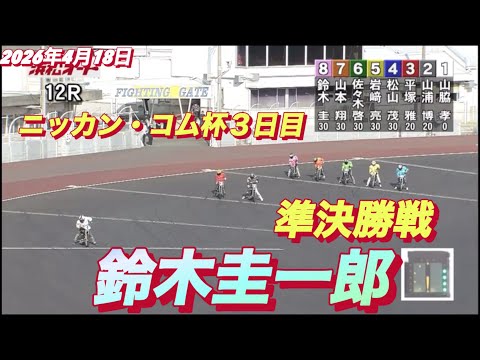 2026年4月18日【12R 準決勝戦　鈴木圭一郎】ニッカン•コム杯3日目　オートレース サムネイル